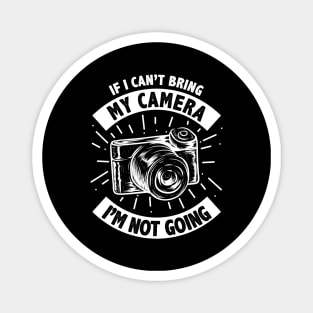 Funny If I Can't Bring My Camera I'm Not Going Magnet